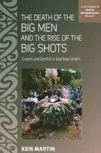 The Death of the Big Men and the Rise of the Big Shots: Custom and Conflict in East New Britain