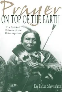 Prayer on Top of the Earth: The Spiritual Universe of the Plains Apaches