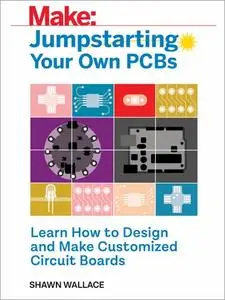 Jumpstarting Your Own PCB: Learn How to Design and Make Customized Circuit Boards