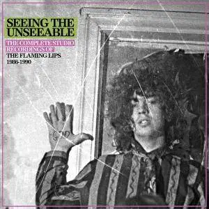 The Flaming Lips - Seeing The Unseeable: The Complete Studio Recordings Of The Flaming Lips 1986-1990 [6CD] (2018)