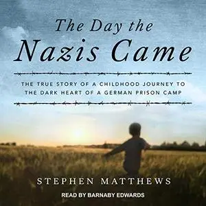 The Day the Nazis Came: The True Story of a Childhood Journey to the Dark Heart of a German Prison Camp [Audiobook]