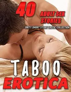 40 DIRTY TABOO ADULT EROTICA SEX STORIES (EROTIC SHORT STORY COLLECTION)