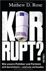 Korrupt?: Wie unsere Politiker und Parteien sich bereichern - und uns verkaufen