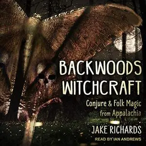 Backwoods Witchcraft: Conjure & Folk Magic from Appalachia [Audiobook]
