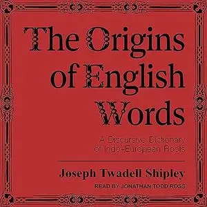 The Origins of English Words: A Discursive Dictionary of Indo-European Roots [Audiobook]