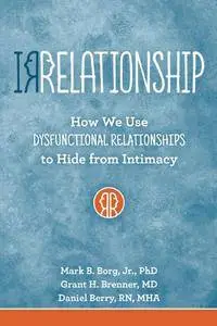 Irrelationship: How we use Dysfunctional Relationships to Hide from Intimacy
