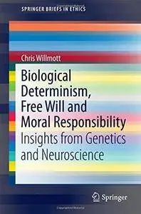 Biological Determinism, Free Will and Moral Responsibility: Insights from Genetics and Neuroscience (Repost)