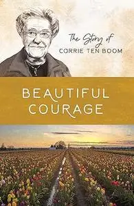 Beautiful Courage: The Story of Corrie ten Boom (Women of Courage)