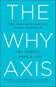 The Why Axis: Hidden Motives and the Undiscovered Economics of Everyday Life