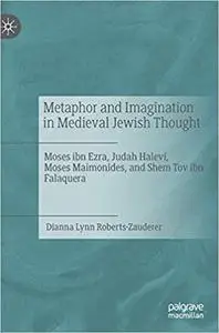Metaphor and Imagination in Medieval Jewish Thought: Moses ibn Ezra, Judah Halevi, Moses Maimonides, and Shem Tov ibn Fa