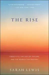 The Rise: Creativity, the Gift of Failure, and the Search for Mastery