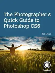 The Photographer's Quick Guide to Photoshop CS6