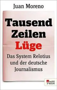 Juan Moreno - Tausend Zeilen Lüge. Das System Relotius und der deutsche Journalismus (2019)