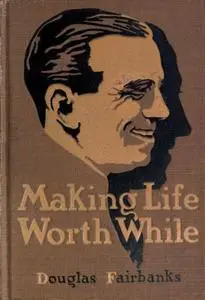 «Making Life Worth While» by Douglas Fairbanks