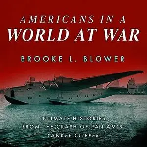 Americans in a World at War: Intimate Histories from the Crash of Pan Am's Yankee Clipper [Audiobook]