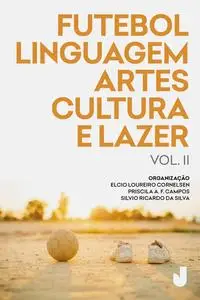«Futebol, linguagem, artes, cultura e lazer – volume II» by Elcio Cornelsen, Silvio Ricardo da Silva