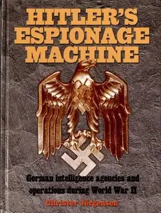 Hitler's Espionage Machine: German Intelligence Agencies and Operations During World War II (Repost)