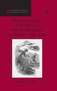 Satan and the Scots : The Devil in Post-Reformation Scotland, c.1560-1700