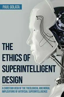 The Ethics of Superintelligent Design : A Christian View of the Theological