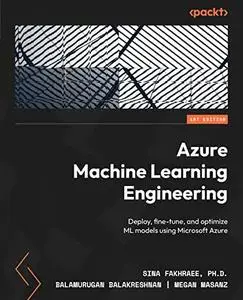 Azure Machine Learning Engineering: Deploy, fine-tune, and optimize ML models using Microsoft Azure (repost)