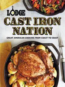 Lodge Cast Iron Nation: Inspired Dishes and Memorable Stories from America's Best Cooks