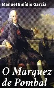 «O Marquez de Pombal» by Manuel Emídio Garcia