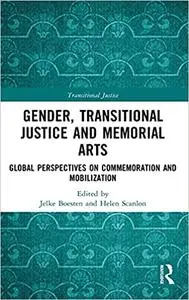 Gender, Transitional Justice and Memorial Arts: Global Perspectives on Commemoration and Mobilization