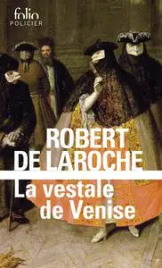 La Vestale de Venise : Une enquête de Flavio Foscarini - Robert de Laroche