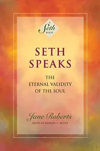 Seth Speaks: The Eternal Validity of the Soul: A Seth Book  (Repost)