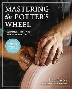 Mastering the Potter's Wheel: Techniques, Tips, and Tricks for Potters
