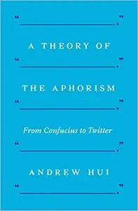 A Theory of the Aphorism: From Confucius to Twitter