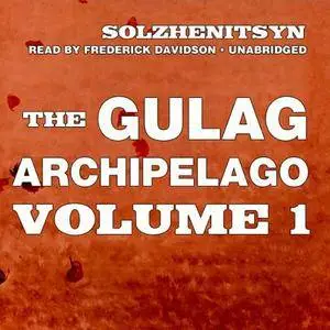 The Gulag Archipelago, Volume l: The Prison Industry and Perpetual Motion [Audiobook]