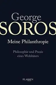 Meine Philantropie: Philosophie und Praxis eines Wohltaeters