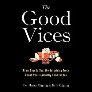 The Good Vices: From Beer to Sex, the Surprising Truth About What's Actually Good for You [Audiobook]