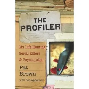 Pat Brown, "The Profiler: My Life Hunting Serial Killers and Psychopaths"