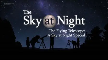 BBC The Sky at Night - The Flying Telescope (2018)