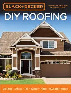 Black & Decker DIY Roofing: Shingles - Shakes - Tile - Rubber - Metal - PLUS Roof Repair