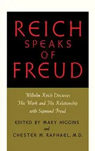 Reich Speaks of Freud: Wilhelm Reich Discusses His Work and His Relationship with Sigmund Freud