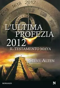 Steve Alten - L’ultima profezia 2012, il testamento Maya