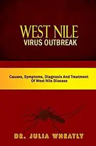 West Nile Virus Outbreak: Causes, Symptoms, Diagnosis And Treatment Of West Nile Disease