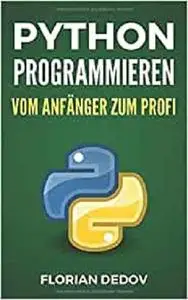 Python Programmieren - Vom Anfänger zum Profi: Der schnelle Einstieg (German Edition)