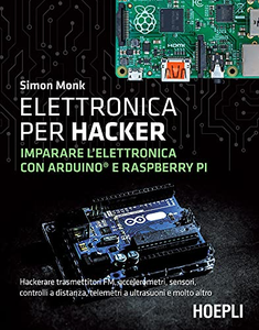 Elettronica per hacker. Imparare l'elettronica con Arduino e Raspberry Pi - Simon Monk