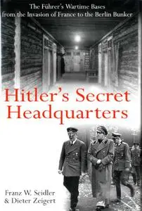 Hitler’s Secret Headquarters: The Fuhrer's Wartime Bases from the Invasion of France to the Berlin Bunker