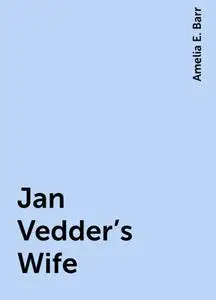 «Jan Vedder's Wife» by Amelia E. Barr