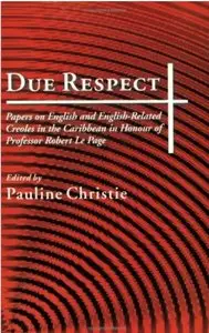 Due Respect: Essays on English and English-Related Creoles in the Caribbean in Honour of Professor Robert Le Page
