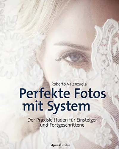 Perfekte Fotos mit System: Der Praxisleitfaden für Einsteiger und Fortgeschrittene (Repost)
