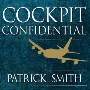 «Cockpit Confidential: Everything You Need to Know About Air Travel: Questions, Answers, and Reflections» by Patrick Smi