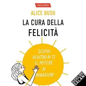 «La cura della felicità» by Alice Bush