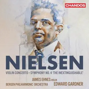 James Ehnes, Bergen Philharmonic Orchestra & Edward Gardner - Nielsen: Violin Concerto & Symphony No. 4 (2023)