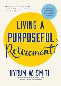 «Living a Purposeful Retirement» by Hyrum W. Smith